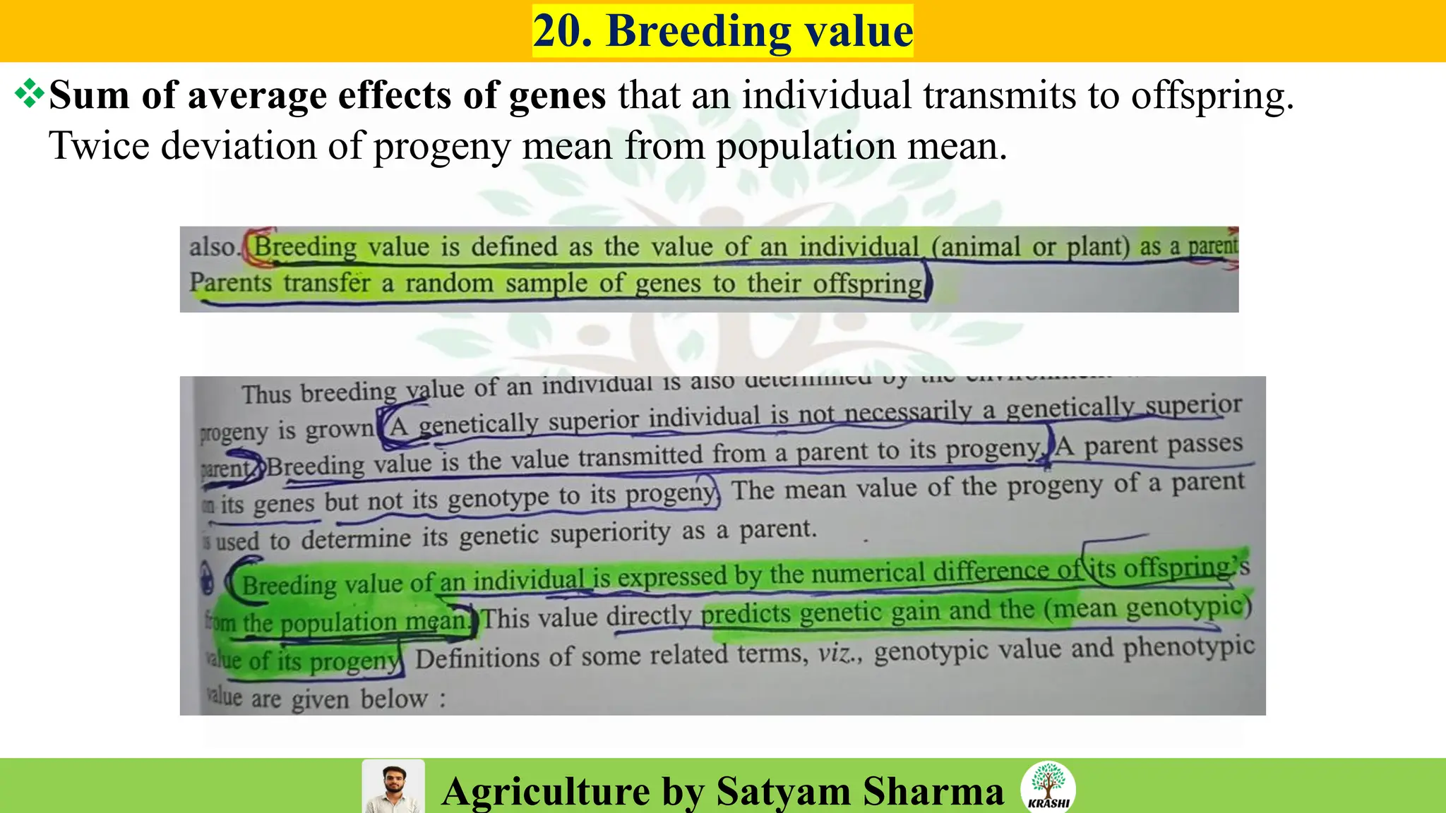 Agriculture by Satyam Sharma
20. Breeding value
❖Sum of average effects of genes that an individual transmits to offspring.
Twice deviation of progeny mean from population mean.
 
