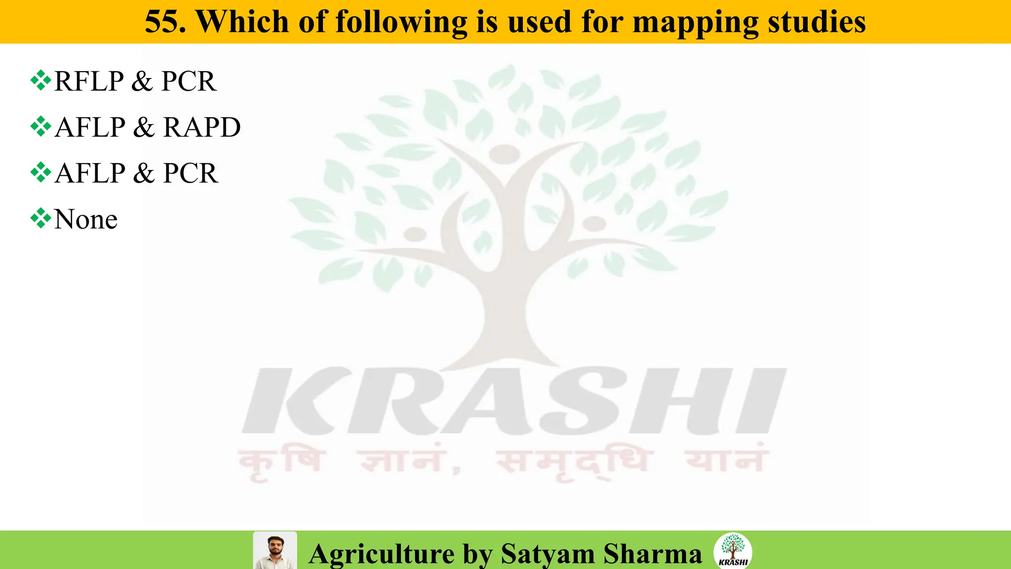 Agriculture by Satyam Sharma
55. Which of following is used for mapping studies
❖RFLP & PCR
❖AFLP & RAPD
❖AFLP & PCR
❖None
 