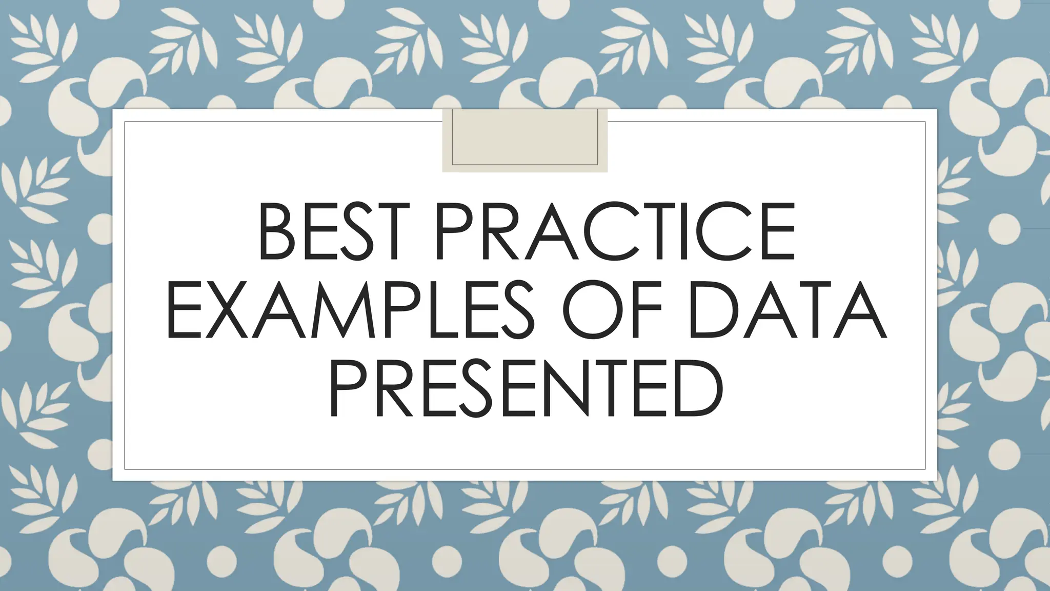 BEST PRACTICE
EXAMPLES OF DATA
PRESENTED
 
