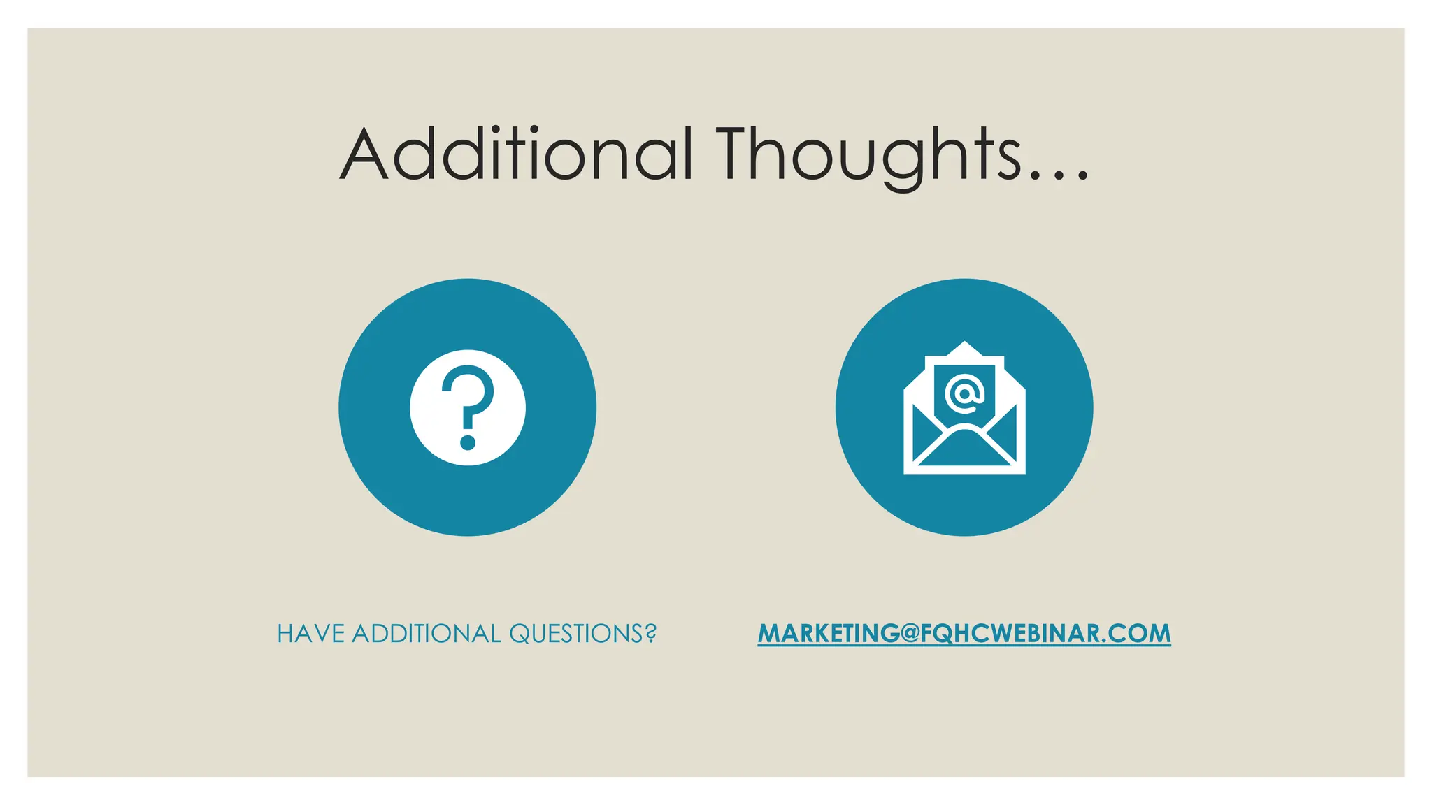 Additional Thoughts…
Marketing@fqhcwebinar.com
HAVE ADDITIONAL QUESTIONS? MARKETING@FQHCWEBINAR.COM
 