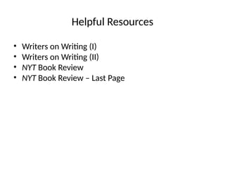 Helpful Resources
• Writers on Writing (I)
• Writers on Writing (II)
• NYT Book Review
• NYT Book Review – Last Page
 