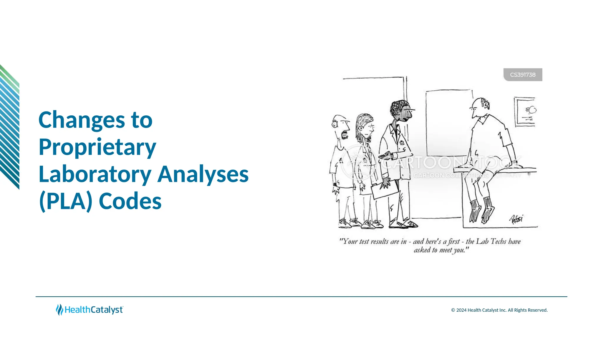 © 2024 Health Catalyst Inc. All Rights Reserved.
Changes to
Proprietary
Laboratory Analyses
(PLA) Codes
 