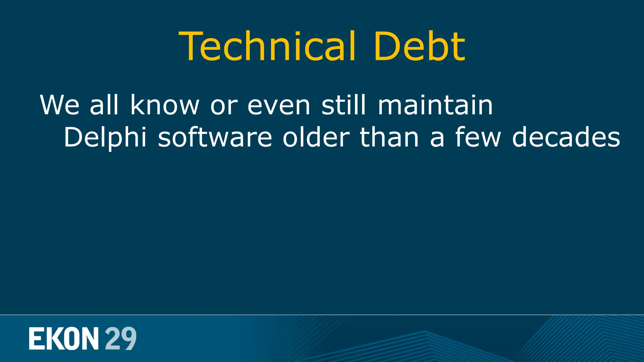 Technical Debt We all know or even still maintain Delphi software older than a few decades – Stuck with Delphi 7 / 2007 – Stuck with a single database – Stuck with unmaintained UI component(s) – Stuck with millions of line of code, without any unit tests 
