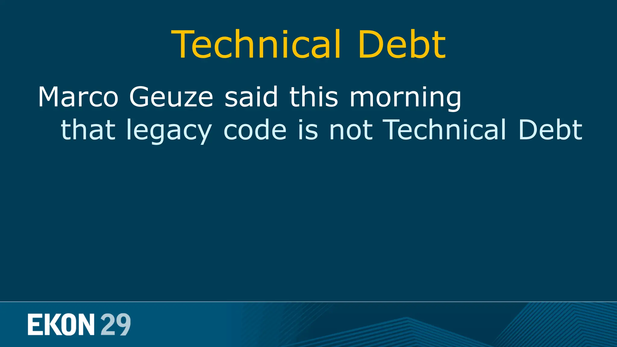 Technical Debt Marco Geuze said this morning that legacy code is not Technical Debt 