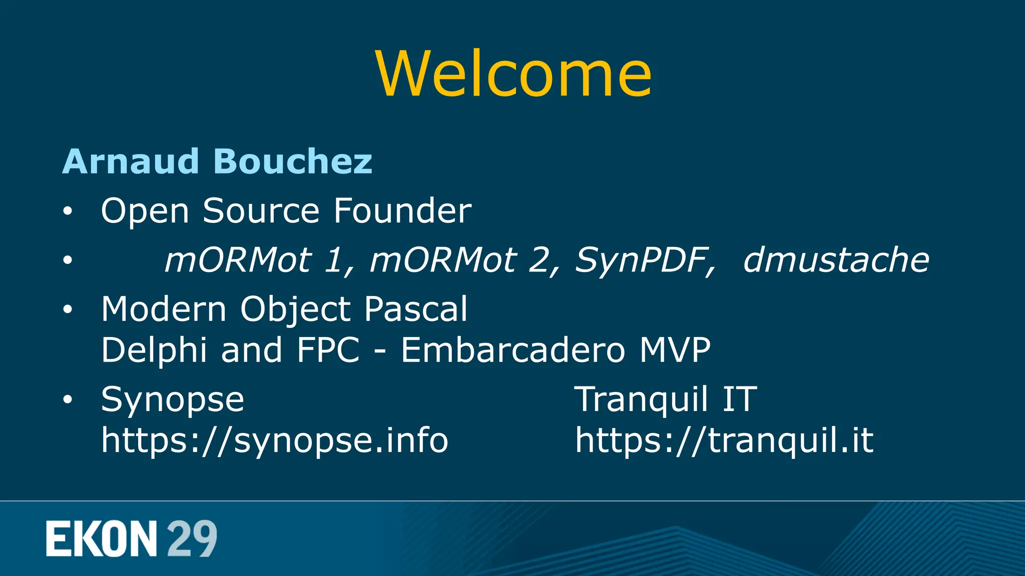 Welcome Arnaud Bouchez • Open Source Founder • mORMot 1, mORMot 2, SynPDF, dmustache • Modern Object Pascal Delphi and FPC - Embarcadero MVP • Synopse Tranquil IT https://synopse.info https://tranquil.it 