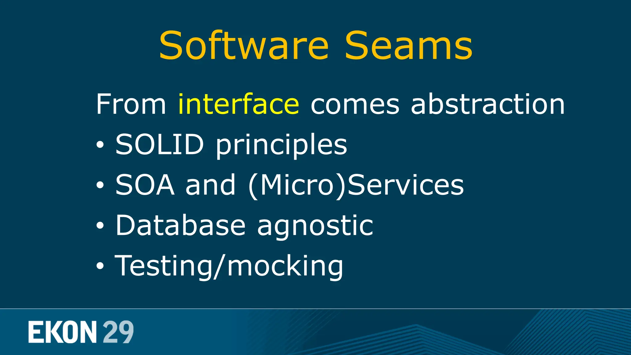 Software Seams From interface comes abstraction • SOLID principles • SOA and (Micro)Services • Database agnostic • Testing/mocking 