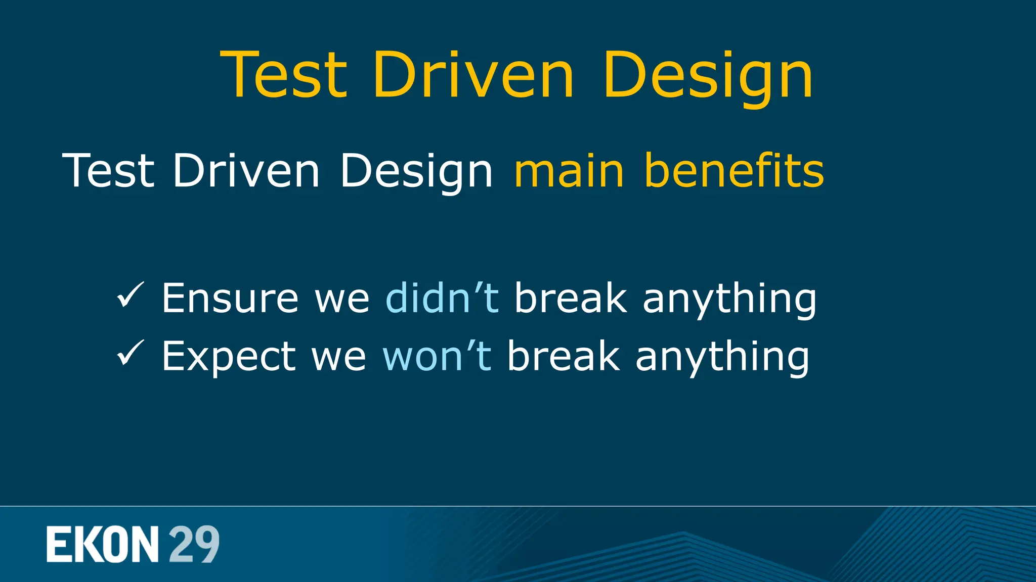 Test Driven Design Test Driven Design main benefits  Ensure we didn’t break anything  Expect we won’t break anything 