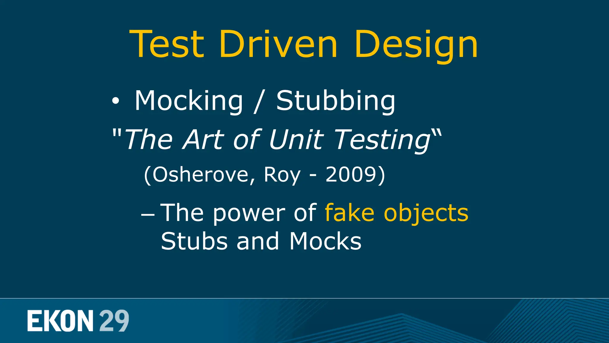 Test Driven Design • Mocking / Stubbing "The Art of Unit Testing“ (Osherove, Roy - 2009) – The power of fake objects Stubs and Mocks 