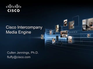 Cisco Intercompany Media Engine Cullen Jennings, Ph.D. fluffy@cisco.com 