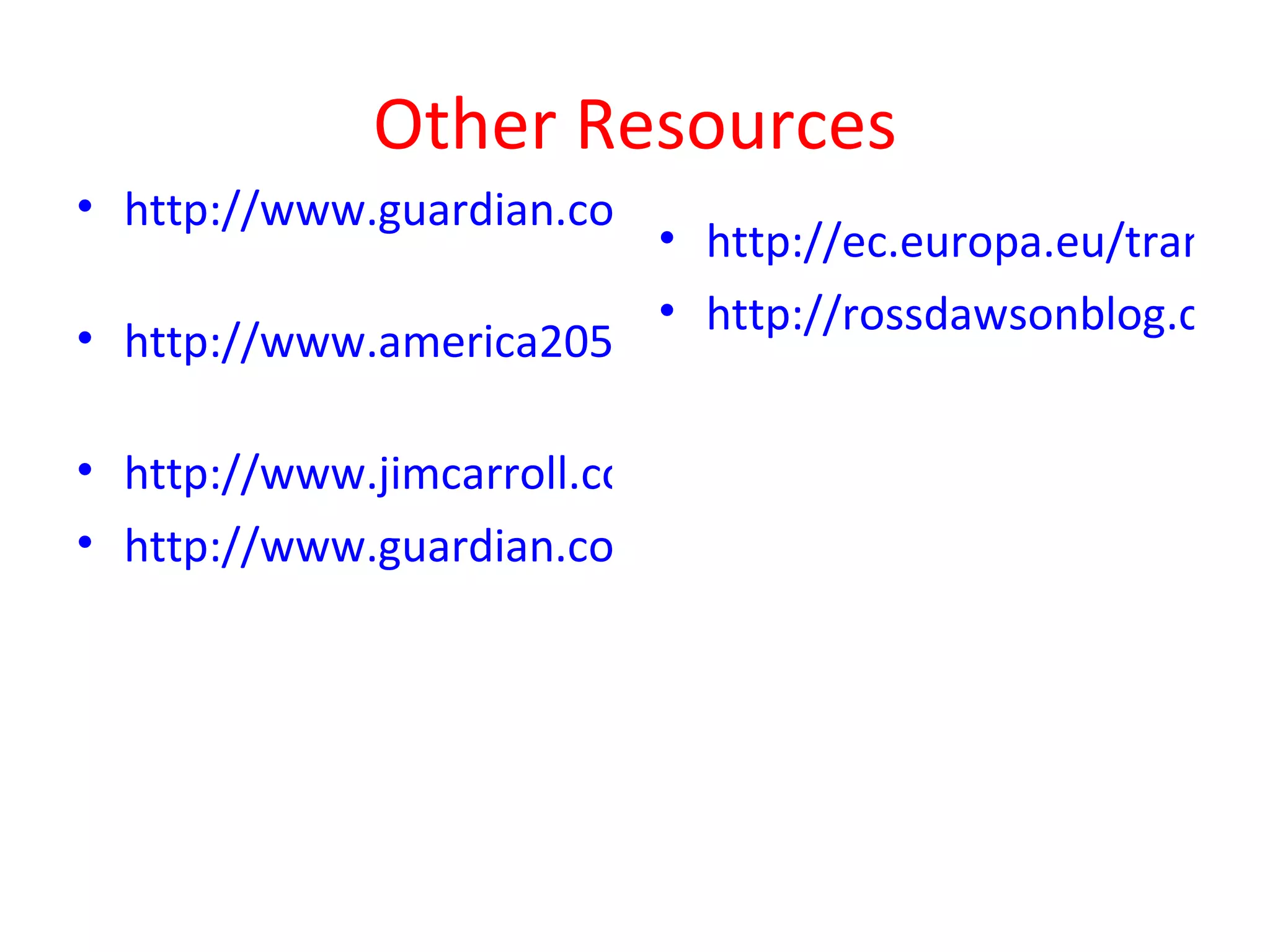 Other Resources
• http://www.guardian.co.uk/society/2011/jan/02/25-pred
                          • http://ec.europa.eu/transpo
                          • http://rossdawsonblog.com/
• http://www.america2050.org/

• http://www.jimcarroll.com/tag/careers/#.T2omJvk8CSo
• http://www.guardian.co.uk/money/2010/jan/09/jobs-of-
 