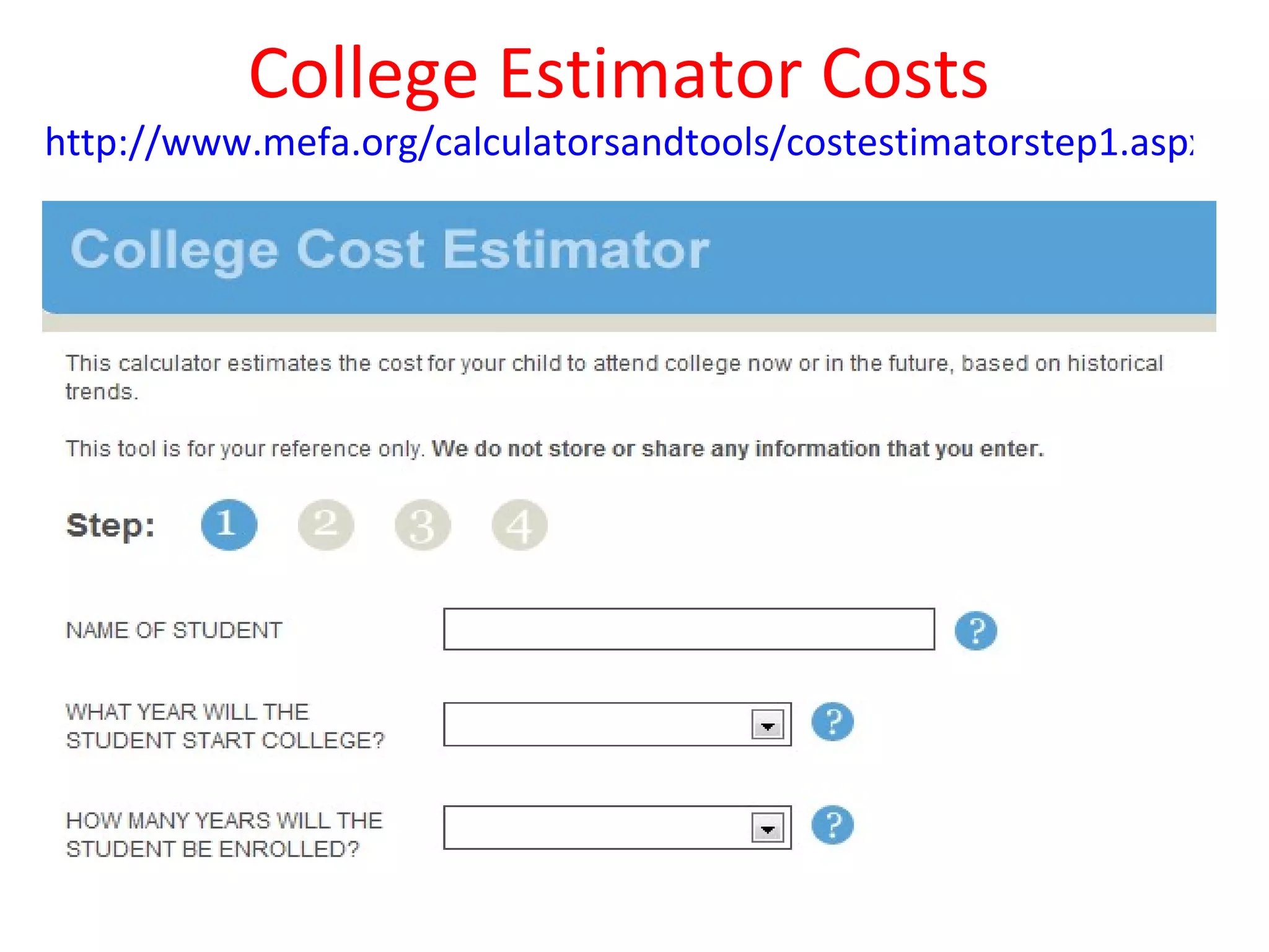 College Estimator Costs
http://www.mefa.org/calculatorsandtools/costestimatorstep1.aspx
 