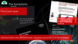 ?
Prone to bias,
discrimination,
misuse
Planet Earth rebels
The Symptoms
Misinformation and disinformation, Adverse outcomes of AI technologies
 