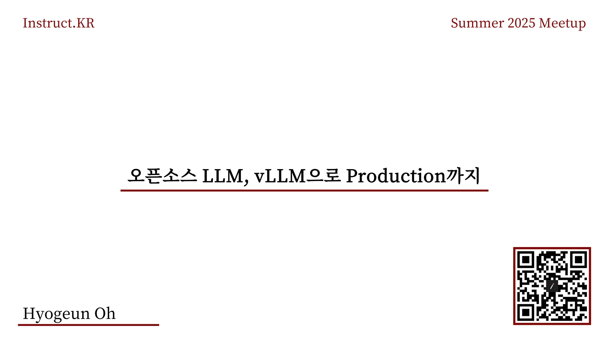 Instruct.KR Summer 2025 Meetup
LLM, vLLM Production
Hyogeun Oh
 