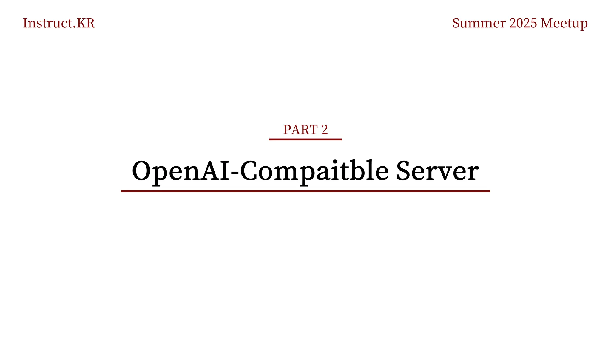 Instruct.KR Summer 2025 Meetup
OpenAI-Compaitble Server
PART 2
 