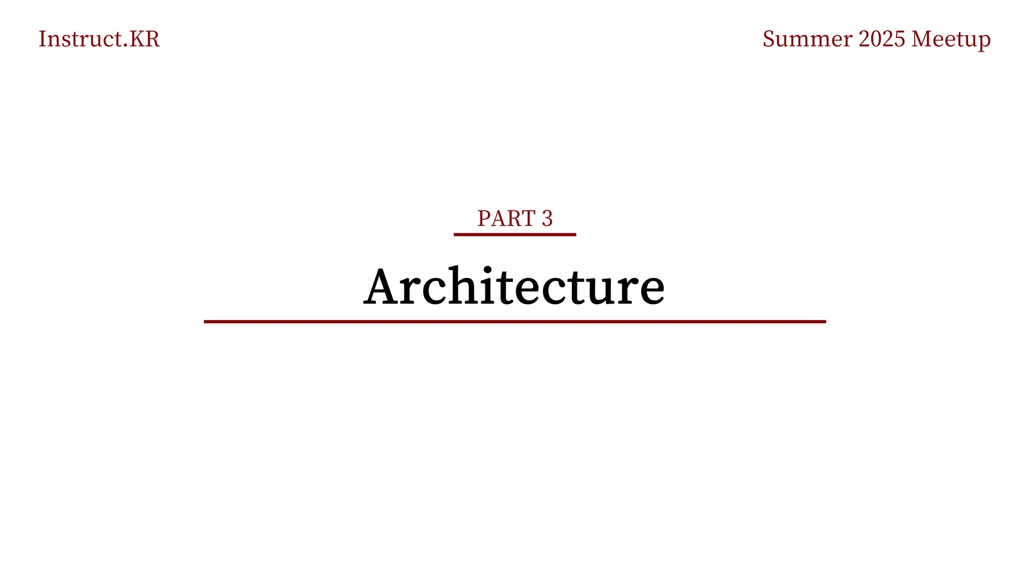 Instruct.KR Summer 2025 Meetup
Architecture
PART 3
 