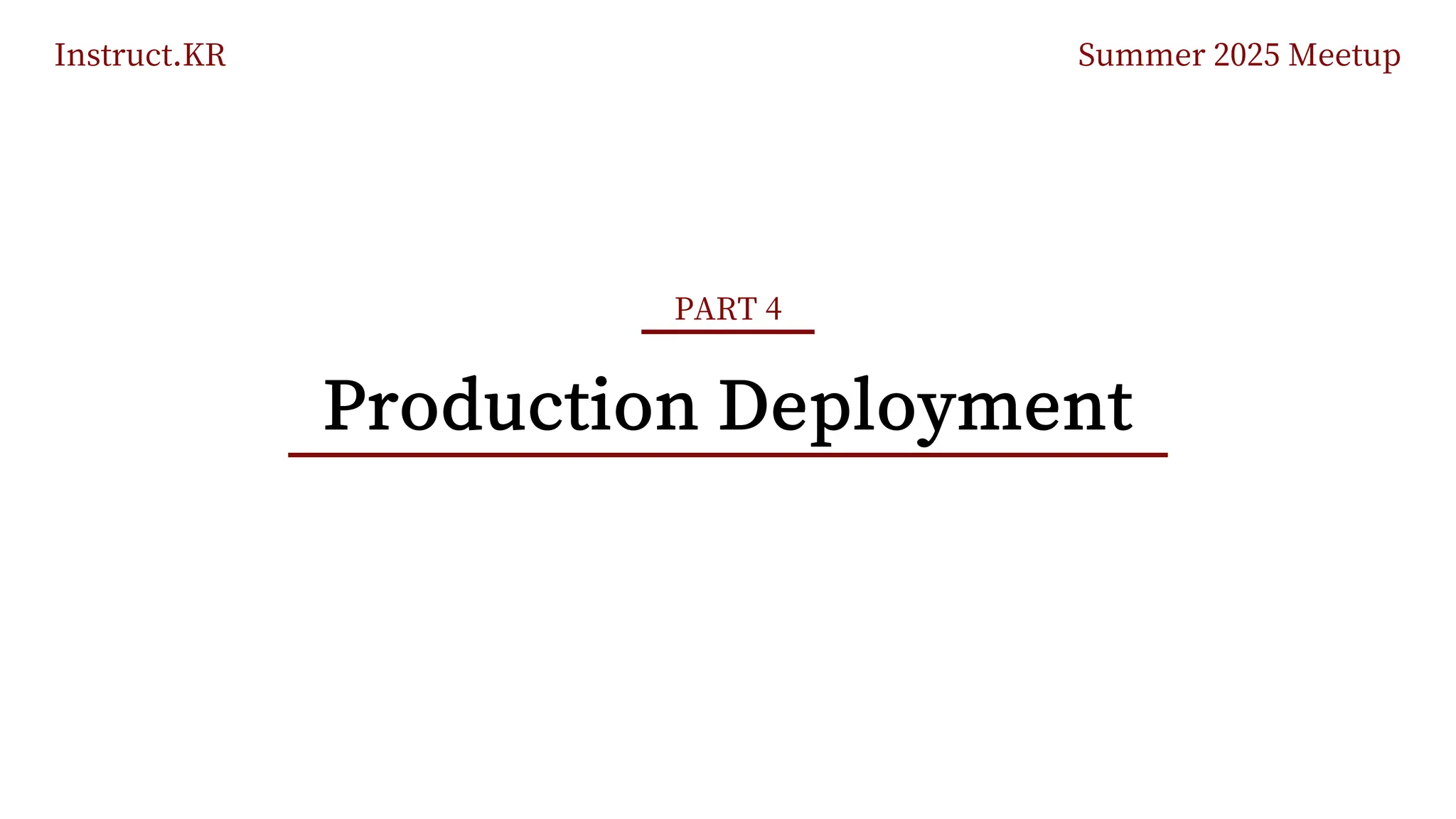 Instruct.KR Summer 2025 Meetup
Production Deployment
PART 4
 