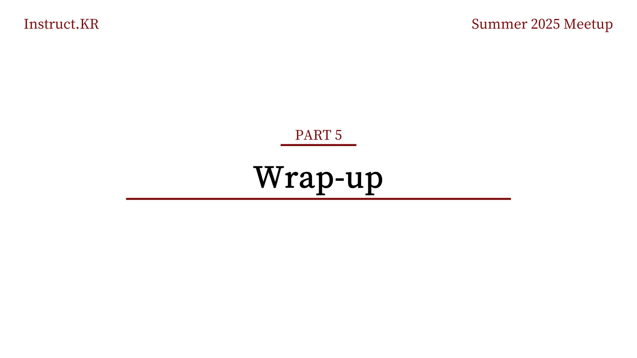Instruct.KR Summer 2025 Meetup
Wrap-up
PART 5
 
