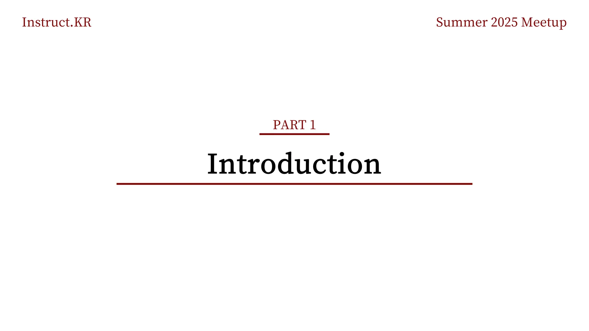 Instruct.KR Summer 2025 Meetup
Introduction
PART 1
 