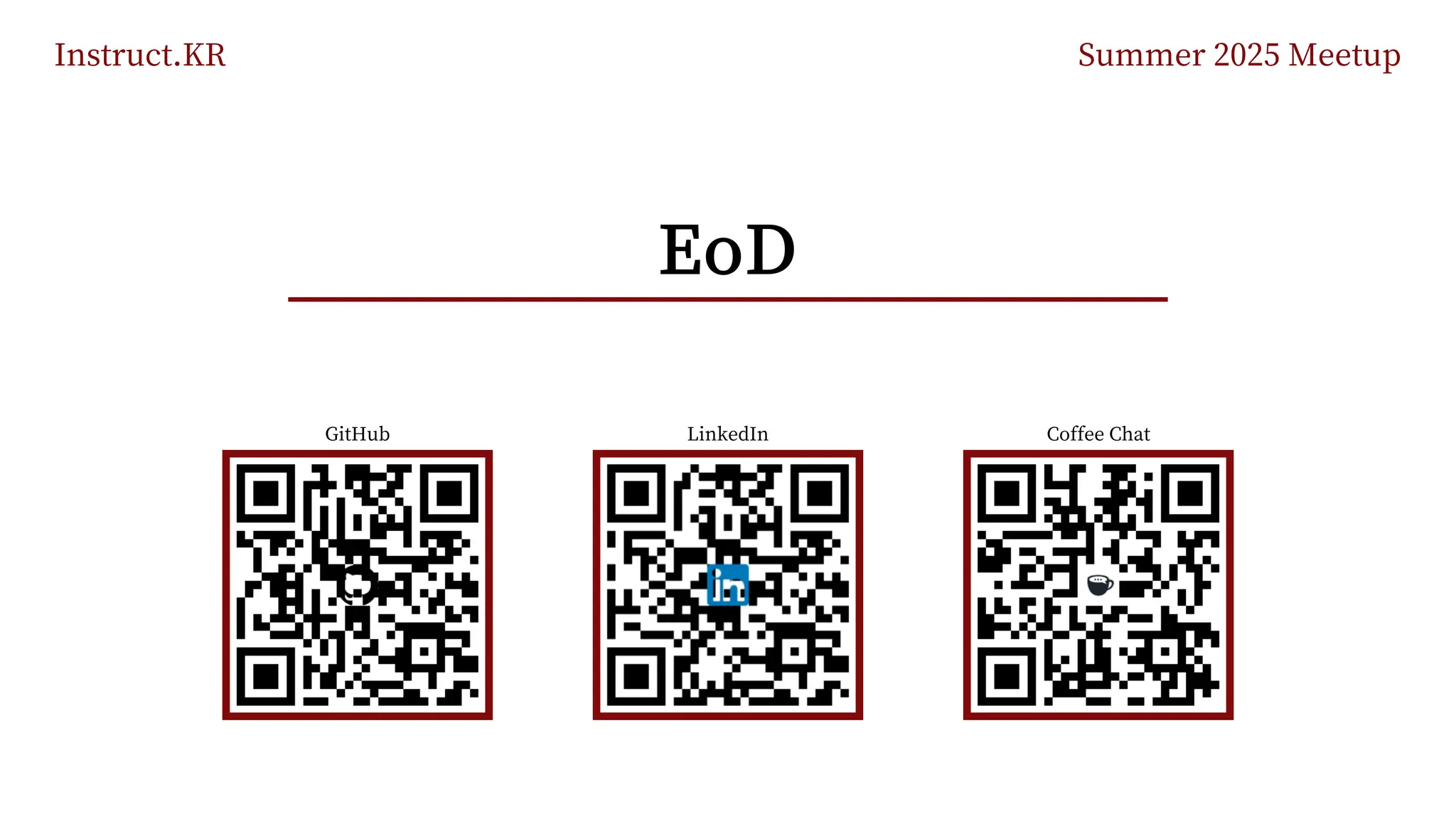 Instruct.KR Summer 2025 Meetup
EoD
Coffee Chat
LinkedIn
GitHub
 