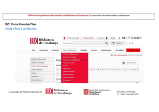 El Fons de la productora Humberfilm a la Biblioteca de Catalunya. El repte dels formats de vídeo professional
Barcelona, Sant Cugat,
27 i 28 de novembre 2025
V Jornades de Patrimoni Sonor i AV
Accès a Fons i col·leccions
BC. Fons Humberfilm
 