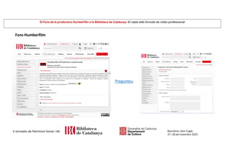 El Fons de la productora Humberfilm a la Biblioteca de Catalunya. El repte dels formats de vídeo professional
Barcelona, Sant Cugat,
27 i 28 de novembre 2025
V Jornades de Patrimoni Sonor i AV
Fons Humberfilm
Pregunteu
 