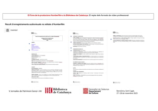 El Fons de la productora Humberfilm a la Biblioteca de Catalunya. El repte dels formats de vídeo professional
Barcelona, Sant Cugat,
27 i 28 de novembre 2025
V Jornades de Patrimoni Sonor i AV
Recull d’enregistraments audiovisuals no editats d’Humberfilm
inventari
 
