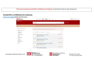 El Fons de la productora Humberfilm a la Biblioteca de Catalunya. El repte dels formats de vídeo professional
Barcelona, Sant Cugat,
27 i 28 de novembre 2025
V Jornades de Patrimoni Sonor i AV
Humberfilm a la Biblioteca de Catalunya
Accés al catàleg (diverses formes)
 