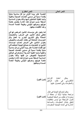 203
‫الحالي‬ ‫النص‬
‫المقترح‬ ‫النص‬
‫التراسل‬ ‫اعتماد‬ ‫يمكن‬
‫الوثائق‬ ‫طلب‬ ‫في‬ ‫اإللكتروني‬
.‫عليها‬ ‫الحصول‬ ‫وفي‬ ‫والمعلومات‬
‫إطار‬ ‫في‬ ‫الجباية‬ ‫لمصالح‬ ‫يمكن‬
‫أو‬ ‫معمقة‬ ‫أو‬ ‫أولية‬ ‫جبائية‬ ‫مراجعة‬
‫المختصة‬ ‫السلط‬ ‫من‬ ‫تطلب‬ ‫أن‬ ‫محدودة‬
‫باتفاقيات‬ ‫تونس‬ ‫مع‬ ‫المرتبطة‬ ‫للدول‬
‫والمساعدة‬ ‫المعلومات‬ ‫بتبادل‬ ‫تتعلق‬
‫المعلومات‬ ‫الجبائية‬ ‫المادة‬ ‫في‬ ‫اإلدارية‬
ّ‫ل‬‫ك‬ ‫من‬ ‫األولى‬ ‫يوما‬ ‫عشر‬ ‫الخمسة‬
‫سداسية‬
‫ة‬ّ‫ي‬‫مدن‬
‫مسد‬ ‫في‬ ‫ة‬ّ‫ي‬‫اسم‬ ‫بقائمة‬
‫ي‬
‫ي‬
‫ة‬ّ‫ي‬‫والطب‬ ‫ة‬ّ‫ي‬‫الصح‬ ‫الخدمات‬
‫بعنوان‬ ‫وذلك‬ ‫لديها‬ ‫المتدخلين‬ ‫ة‬ّ‫ي‬ّ‫ب‬‫الط‬ ‫وشبه‬
‫السداسية‬
‫ة‬ّ‫ص‬‫خا‬ ‫ن‬ّ‫م‬‫يتض‬ ‫اإلدارة‬ ‫ّه‬‫د‬‫تع‬ ‫نموذج‬ ‫حسب‬ ‫السابقة‬
‫المسداة‬ ‫الخدمة‬ ‫وطبيعة‬ ‫الجبائي‬ ‫ومعرفهم‬ ‫تهم‬ّ‫ي‬‫هو‬
.‫مبلغها‬ ‫االقتضاء‬ ‫وعند‬
‫لها‬ ‫المرخص‬ ‫التأمين‬ ‫مؤسسات‬ ‫على‬ ‫يتعين‬ ‫كما‬
‫في‬
‫على‬ ‫التأمين‬ ‫صنف‬ ‫تعاطي‬
‫والتعاونيات‬ ،‫المرض‬
‫وكل‬ ‫العمل‬ ‫به‬ ‫الجاري‬ ‫التشريع‬ ‫وفق‬ ‫المحدثة‬
‫والتعويض‬ ‫التصرف‬ ‫ملفات‬ ‫في‬ ‫المتدخلة‬ ‫المؤسسات‬
‫مؤسسات‬ ‫لحساب‬ ‫المرض‬ ‫على‬ ‫الـتأمين‬ ‫بعنوان‬
‫في‬ ‫المختصة‬ ‫الجباية‬ ‫مصالح‬ ّ‫د‬‫م‬ ‫التعاونيات‬ ‫أو‬ ‫التأمين‬
‫سداسية‬ ‫كل‬ ‫من‬ ‫األولى‬ ‫يوما‬ ‫عشر‬ ‫الخمسة‬ ‫أقصاه‬ ‫أجل‬
‫اسمية‬ ‫بقائمة‬ ‫مدنية‬
‫مسد‬ ‫في‬
‫ي‬
‫الصحية‬ ‫الخدمات‬ ‫ي‬
‫الوثائق‬ ‫في‬ ‫أسماؤهم‬ ‫المدرجة‬ ‫الطبية‬ ‫وشبه‬ ‫والطبية‬
‫بعنوان‬ ‫وذلك‬ ‫قبلها‬ ‫من‬ ‫للتعويض‬ ‫المستوجبة‬
‫يتضمن‬ ‫اإلدارة‬ ‫تعده‬ ‫نموذج‬ ‫حسب‬ ‫السابقة‬ ‫السداسية‬
‫الخدمة‬ ‫وطبيعة‬ ‫الجبائي‬ ‫ومعرفهم‬ ‫هويتهم‬ ‫خاصة‬
.‫ومبالغها‬ ‫المسداة‬
)‫تغيير‬ ‫(دون‬
)‫تغيير‬ ‫(دون‬
 