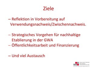 Ziele
– Reflektion in Vorbereitung auf
Verwendungsnachweis/Zwischennachweis.
 Strategisches Vorgehen für nachhaltige
Etab...