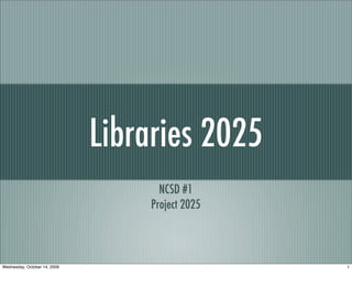 Libraries 2025
NCSD #1
Project 2025
1Wednesday, October 14, 2009
 