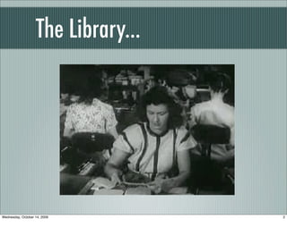 The Library...
2Wednesday, October 14, 2009
 