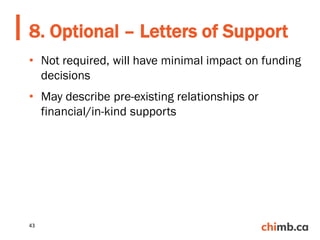 • Not required, will have minimal impact on funding
decisions
• May describe pre-existing relationships or
financial/in-kind supports
8. Optional – Letters of Support
43
 