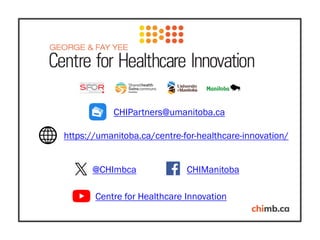CHIPartners@umanitoba.ca
https://umanitoba.ca/centre-for-healthcare-innovation/
@CHImbca CHIManitoba
Centre for Healthcare Innovation
 