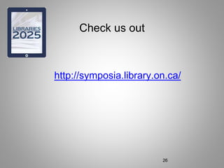 Check us out
http://symposia.library.on.ca/
26
 