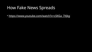 How Fake News Spreads
• https://www.youtube.com/watch?v=cSKGa_7XJkg
 