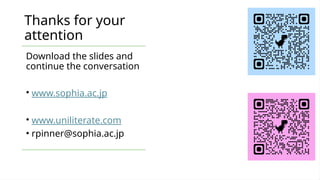 Thanks for your
attention
Download the slides and
continue the conversation
• www.sophia.ac.jp
• www.uniliterate.com
• rpinner@sophia.ac.jp
 