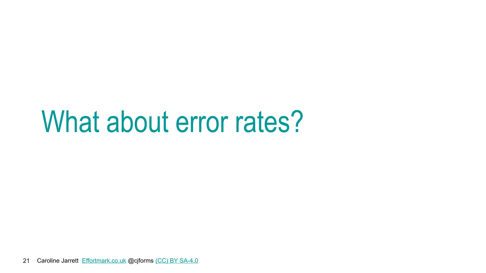 Caroline Jarrett Effortmark.co.uk @cjforms (CC) BY SA-4.0
21
What about error rates?
 