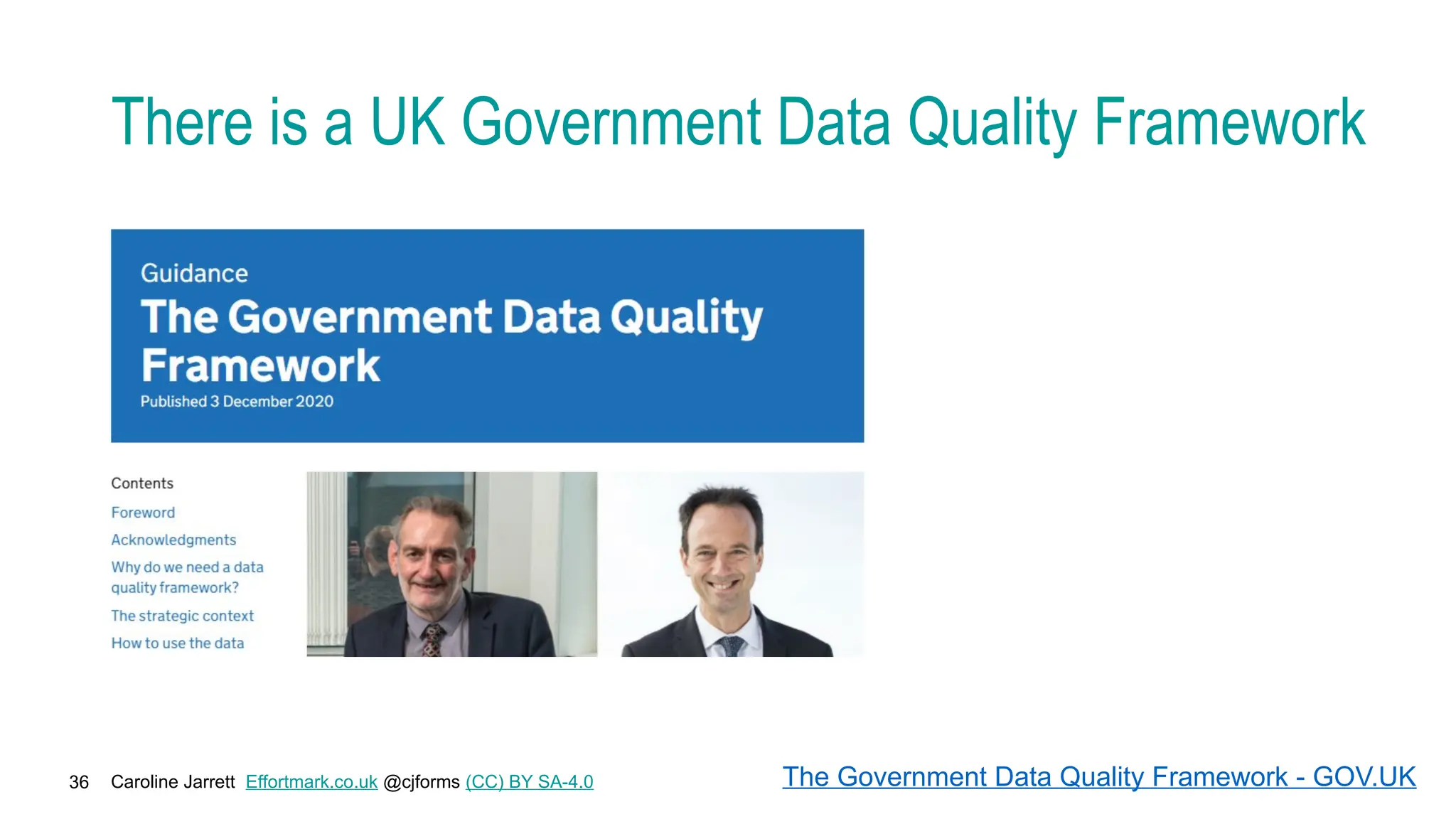 Caroline Jarrett Effortmark.co.uk @cjforms (CC) BY SA-4.0
36
There is a UK Government Data Quality Framework
The Government Data Quality Framework - GOV.UK
 