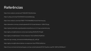 Referências
https://miro.medium.com/proxy/0*356zWDYXZyGbmQxa.
https://i.ytimg.com/vi/qo7CfcOWdhA/maxresdefault.jpg
https://miro.medium.com/max/7668/1*FHOVMw8MZLHcUw3Ytwh-Aw.png
https://diariodorio.com/wp-content/uploads/2015/10/Joel-Santana1-1280x720.jpg
https://upload.wikimedia.org/wikipedia/en/a/aa/Sonic-pi-v3.2.0-gui-screenshot.png
https://giphy.com/gifs/cartoons-comics-sea-reading-WoWm8YzFQJg5i
https://giphy.com/gifs/season-14-the-simpsons-14x2-3orifbxihrzFIgRCbC
https://sm.ign.com/ign_br/screenshot/default/daigo-gif_yu45.gif
https://giphy.com/gifs/vulture-batman-vs-superman-3osxYfP8SJVa9XpVyo
https://i2.wp.com/www.techemportugues.com/wp-content/uploads/2016/12/python.png?fit=1890%2C800&ssl=1
 