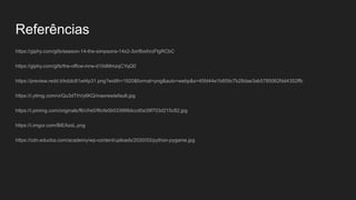 Referências
https://giphy.com/gifs/season-14-the-simpsons-14x2-3orifbxihrzFIgRCbC
https://giphy.com/gifs/the-office-mrw-d10dMmzqCYqQ0
https://preview.redd.it/kdzlc81wt4p31.png?width=1920&format=png&auto=webp&s=45fd44e1b859c7b28dae3ab5785062fdd4352ffb
https://i.ytimg.com/vi/Qu3dThVy6KQ/maxresdefault.jpg
https://i.pinimg.com/originals/f6/cf/e0/f6cfe0b033999dccd0a39f703d215c82.jpg
https://i.imgur.com/BiEAzsL.png
https://cdn.educba.com/academy/wp-content/uploads/2020/03/python-pygame.jpg
 