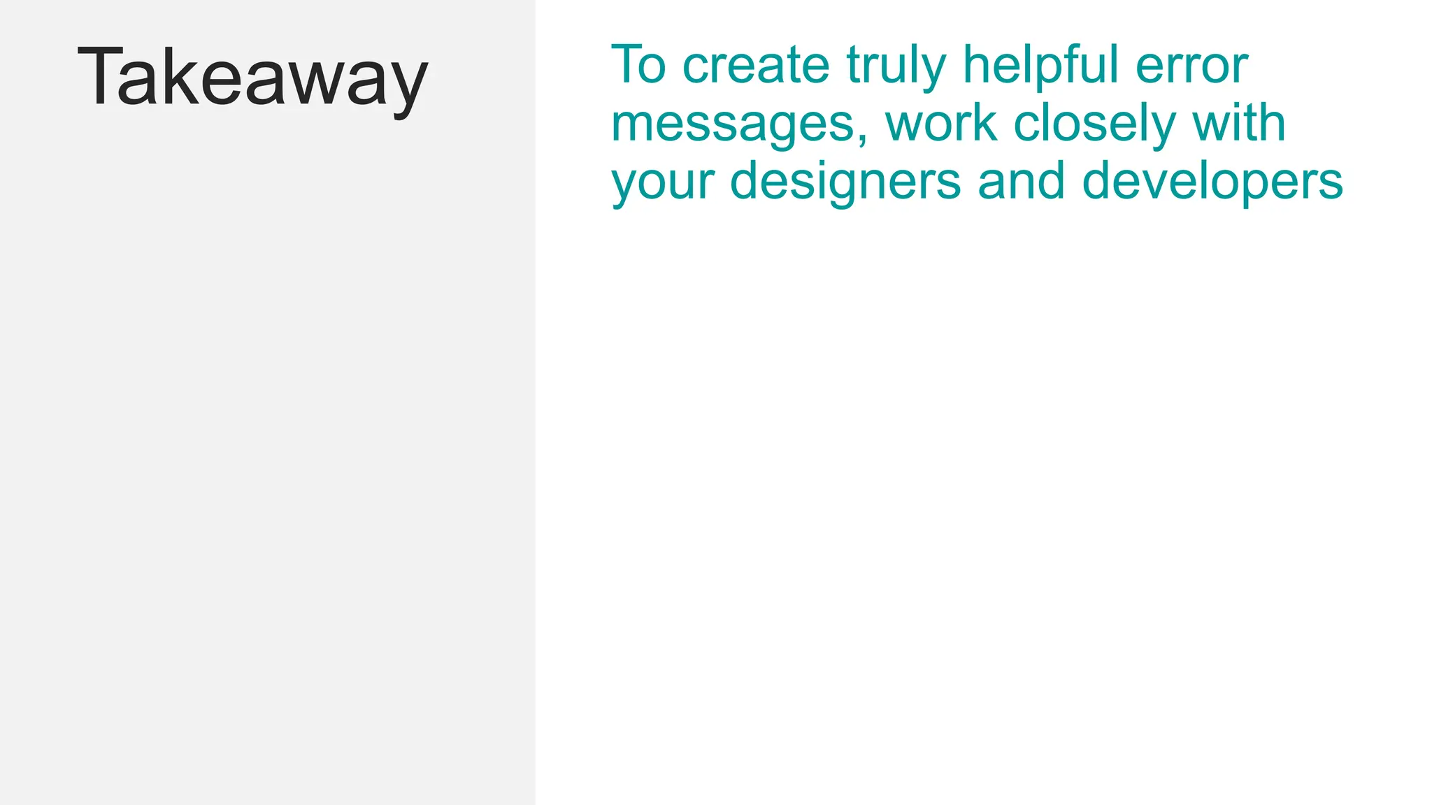 Takeaway To create truly helpful error
messages, work closely with
your designers and developers
 
