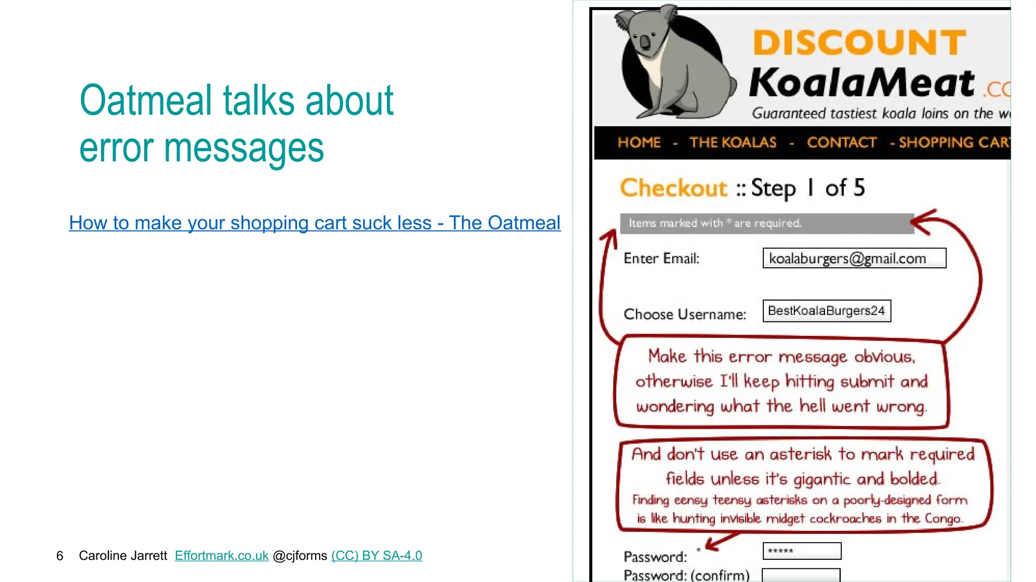Caroline Jarrett Effortmark.co.uk @cjforms (CC) BY SA-4.0
6
Oatmeal talks about
error messages
How to make your shopping cart suck less - The Oatmeal
 