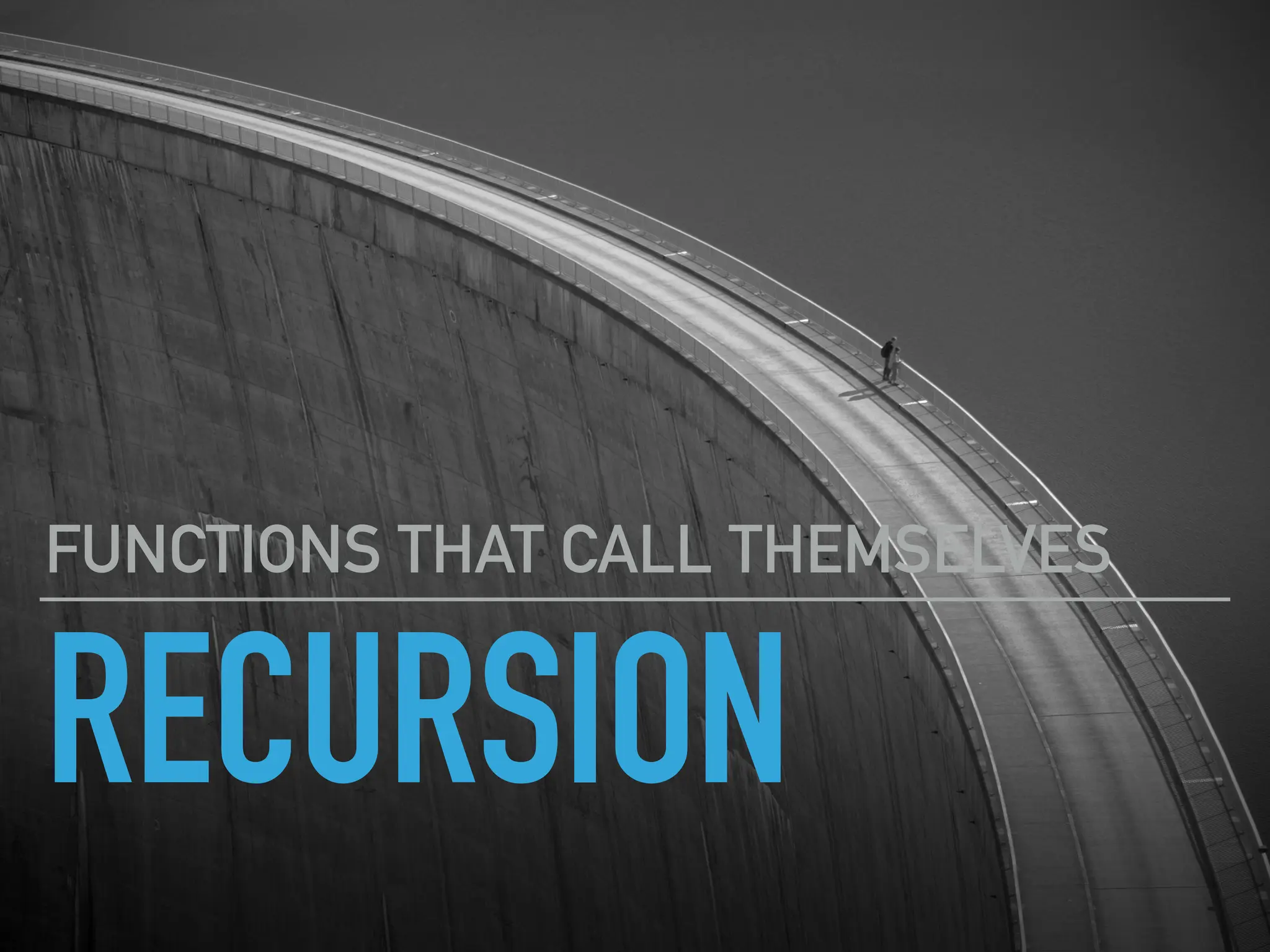 RECURSION
FUNCTIONS THAT CALL THEMSELVES
 