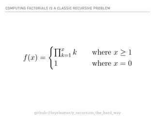 COMPUTING FACTORIALS IS A CLASSIC RECURSIVE PROBLEM
github://feyeleanor/y_recursion_the_hard_way
 
