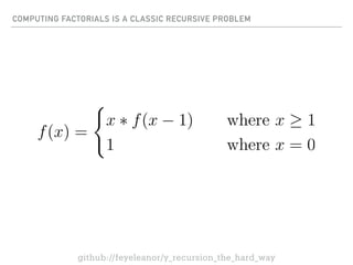 COMPUTING FACTORIALS IS A CLASSIC RECURSIVE PROBLEM
github://feyeleanor/y_recursion_the_hard_way
 
