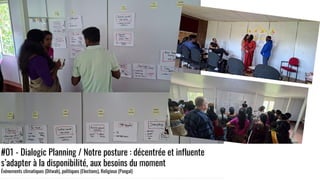 #01 - Dialogic Planning / Notre posture : décentrée et influente
s’adapter à la disponibilité, aux besoins du moment
Événements climatiques (Ditwah), politiques (Elections), Religieux (Pongal)
 
