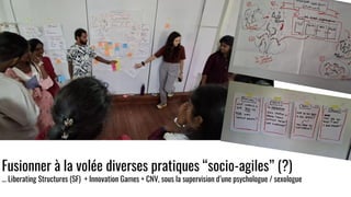 Fusionner à la volée diverses pratiques “socio-agiles” (?)
… Liberating Structures (SF) + Innovation Games + CNV, sous la supervision d’une psychologue / sexologue
 