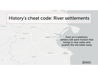 History's cheat code: River settlements
Even on a seashore,
settlers still want motion that
brings in new water and
pushes the old water away
 