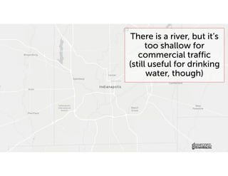 There is a river, but it’s
too shallow for
commercial traffic
(still useful for drinking
water, though)
 