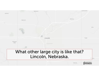 What other large city is like that?
Lincoln, Nebraska.
 